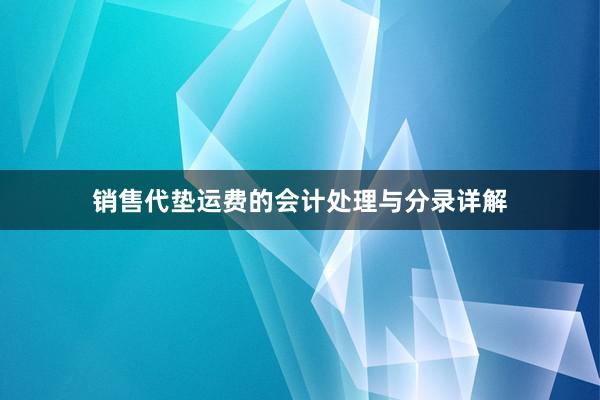 销售代垫运费的会计处理与分录详解